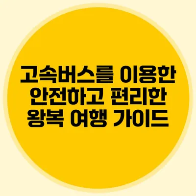 고속버스를 이용한 안전하고 편리한 왕복 여행 가이드