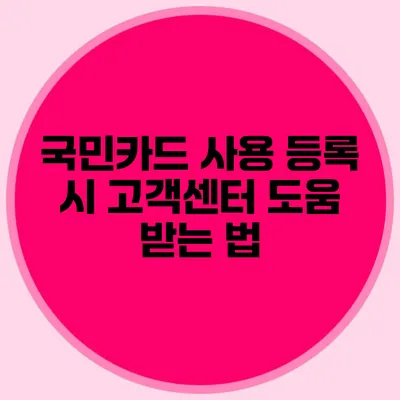 국민카드 사용 등록 시 고객센터 도움 받는 법
