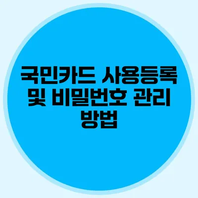 국민카드 사용등록 및 비밀번호 관리 방법