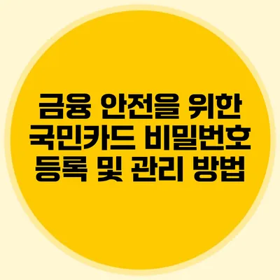 금융 안전을 위한 국민카드 비밀번호 등록 및 관리 방법
