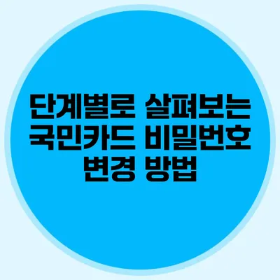 단계별로 살펴보는 국민카드 비밀번호 변경 방법