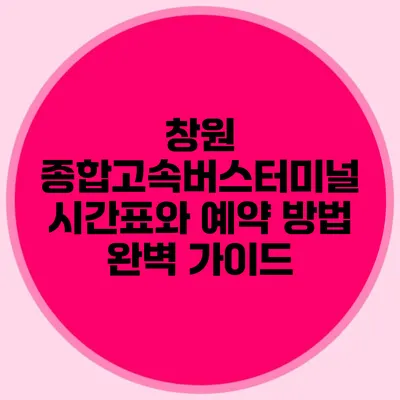 창원 종합고속버스터미널 시간표와 예약 방법 완벽 가이드