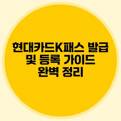 현대카드K패스 발급 및 등록 가이드 완벽 정리