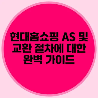 현대홈쇼핑 AS 및 교환 절차에 대한 완벽 가이드
