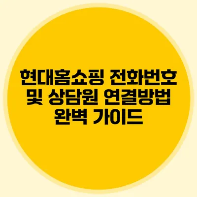 현대홈쇼핑 전화번호 및 상담원 연결방법 완벽 가이드