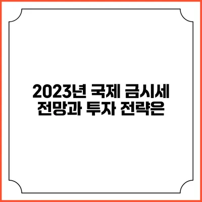 2023년 국제 금시세 전망과 투자 전략은?