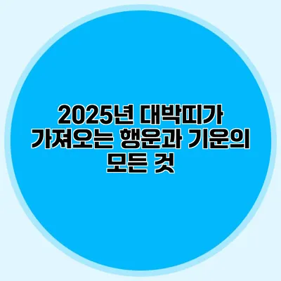 2025년 대박띠가 가져오는 행운과 기운의 모든 것