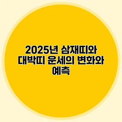 2025년 삼재띠와 대박띠 운세의 변화와 예측