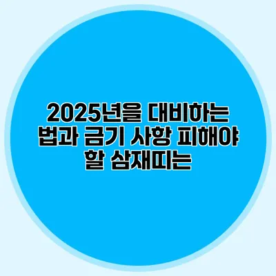 2025년을 대비하는 법과 금기 사항: 피해야 할 삼재띠는?