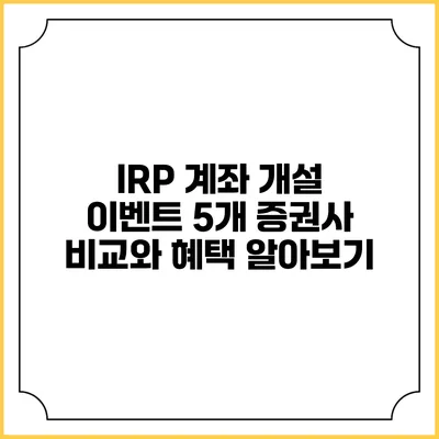 IRP 계좌 개설 이벤트: 5개 증권사 비교와 혜택 알아보기