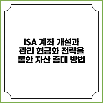 ISA 계좌 개설과 관리: 현금화 전략을 통한 자산 증대 방법