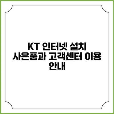 KT 인터넷 설치 사은품과 고객센터 이용 안내
