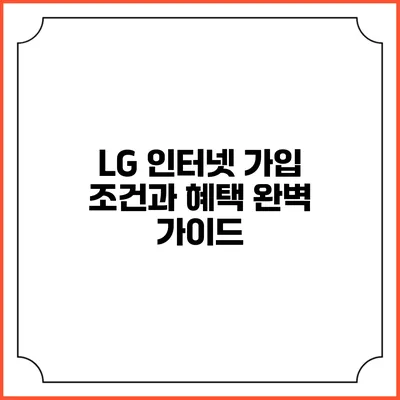 LG 인터넷 가입 조건과 혜택 완벽 가이드
