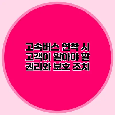 고속버스 연착 시 고객이 알아야 할 권리와 보호 조치