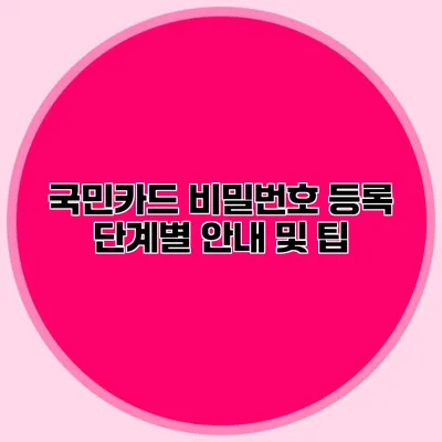 국민카드 비밀번호 등록 단계별 안내 및 팁