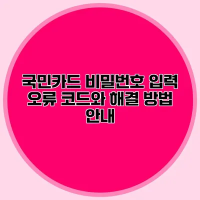 국민카드 비밀번호 입력 오류 코드와 해결 방법 안내
