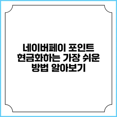 네이버페이 포인트 현금화하는 가장 쉬운 방법 알아보기