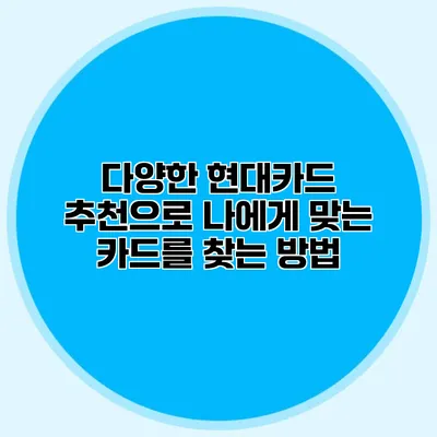 다양한 현대카드 추천으로 나에게 맞는 카드를 찾는 방법