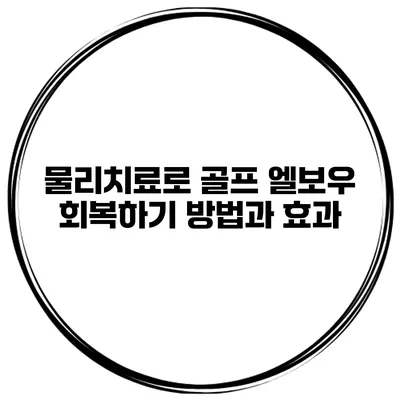 물리치료로 골프 엘보우 회복하기 방법과 효과