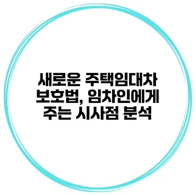 새로운 주택임대차 보호법, 임차인에게 주는 시사점 분석