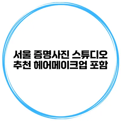 서울 증명사진 스튜디오 추천 헤어메이크업 포함