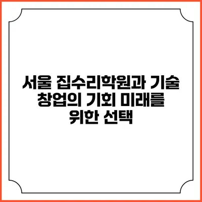 서울 집수리학원과 기술 창업의 기회: 미래를 위한 선택