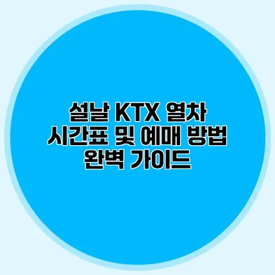 설날 KTX 열차 시간표 및 예매 방법 완벽 가이드
