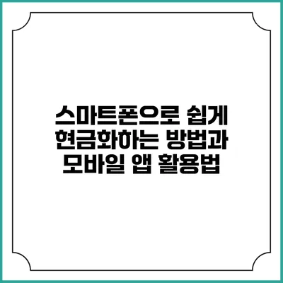 스마트폰으로 쉽게 현금화하는 방법과 모바일 앱 활용법