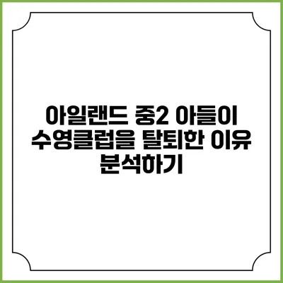 아일랜드 중2 아들이 수영클럽을 탈퇴한 이유 분석하기