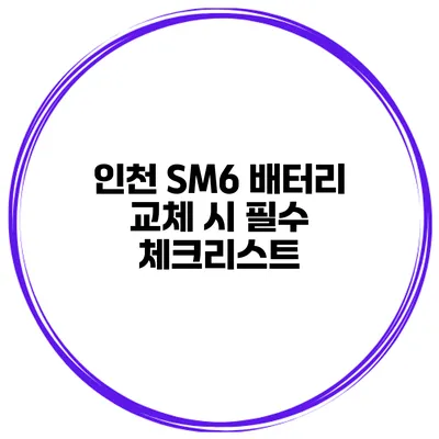인천 SM6 배터리 교체 시 필수 체크리스트
