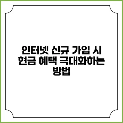 인터넷 신규 가입 시 현금 혜택 극대화하는 방법