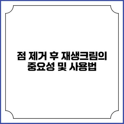 점 제거 후 재생크림의 중요성 및 사용법