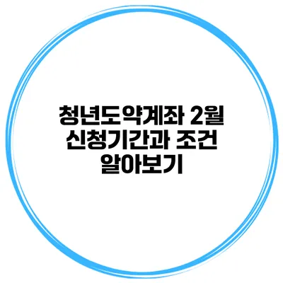 청년도약계좌 2월 신청기간과 조건 알아보기