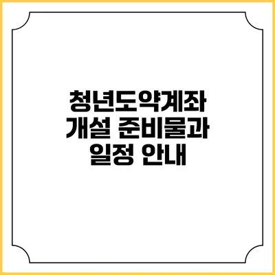 청년도약계좌 개설 준비물과 일정 안내