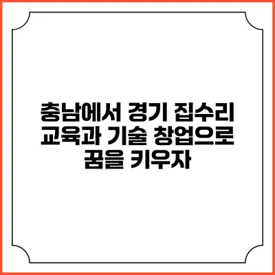 충남에서 경기 집수리 교육과 기술 창업으로 꿈을 키우자