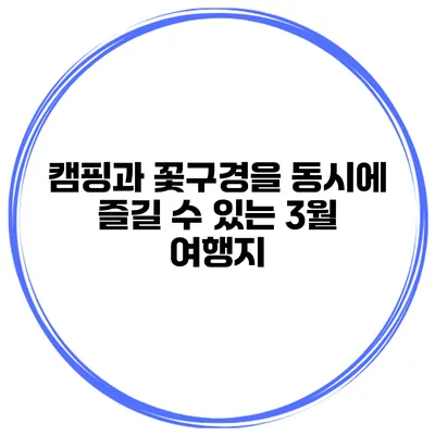 캠핑과 꽃구경을 동시에 즐길 수 있는 3월 여행지