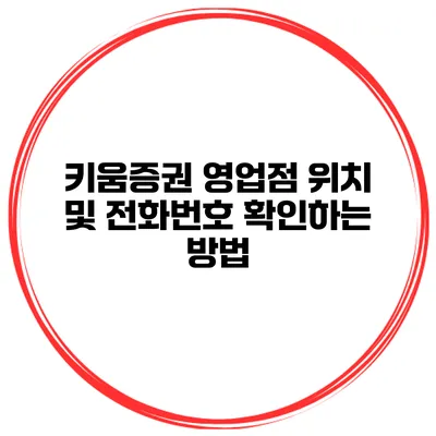 키움증권 영업점 위치 및 전화번호 확인하는 방법
