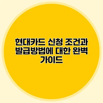 현대카드 신청 조건과 발급방법에 대한 완벽 가이드