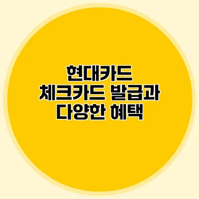 현대카드 체크카드 발급과 다양한 혜택