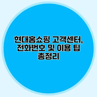 현대홈쇼핑 고객센터, 전화번호 및 이용 팁 총정리