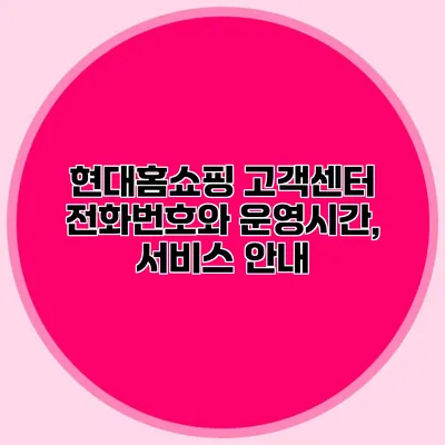 현대홈쇼핑 고객센터 전화번호와 운영시간, 서비스 안내