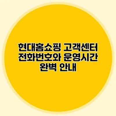 현대홈쇼핑 고객센터 전화번호와 운영시간 완벽 안내