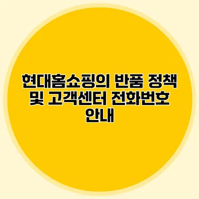 현대홈쇼핑의 반품 정책 및 고객센터 전화번호 안내