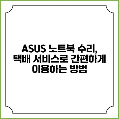 ASUS 노트북 수리, 택배 서비스로 간편하게 이용하는 방법