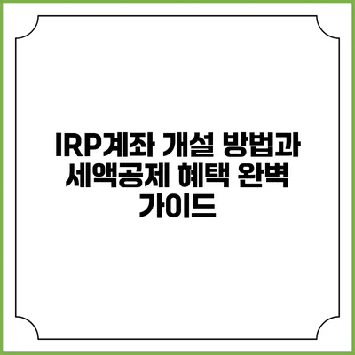 IRP계좌 개설 방법과 세액공제 혜택 완벽 가이드