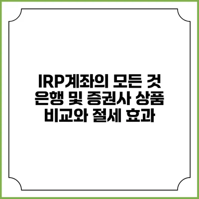 IRP계좌의 모든 것: 은행 및 증권사 상품 비교와 절세 효과