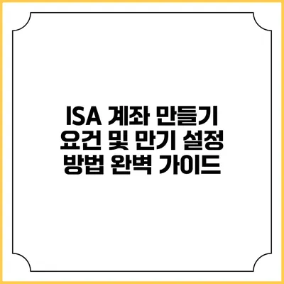 ISA 계좌 만들기 요건 및 만기 설정 방법 완벽 가이드