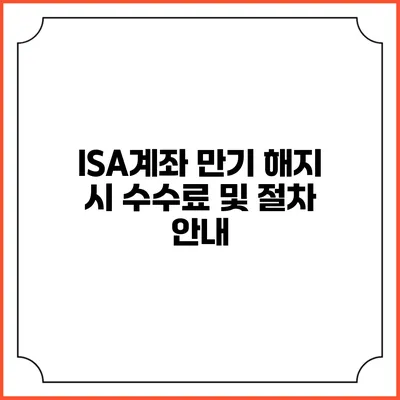 ISA계좌 만기 해지 시 수수료 및 절차 안내