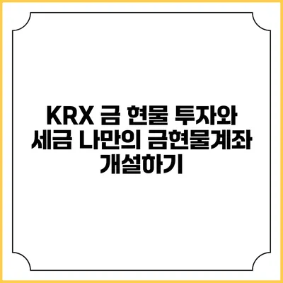KRX 금 현물 투자와 세금: 나만의 금현물계좌 개설하기
