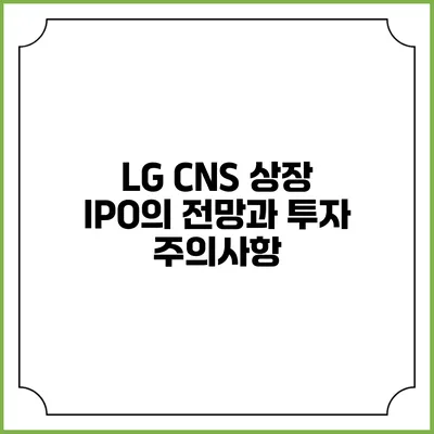 LG CNS 상장 IPO의 전망과 투자 주의사항